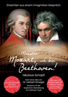 Maestro Mozart, ich bin Beethoven!: Einsichten aus einem imaginären Gespräch (German Edition) 3347043103 Book Cover