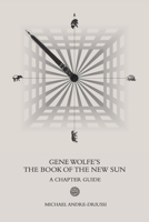 Gene Wolfe's The Book of the New Sun: A Chapter Guide 1947614096 Book Cover