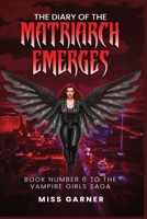 The Diary of the Matriarch Emerges: Book Number 6 to the Vampire Girls Saga B0GVPT3RB1 Book Cover
