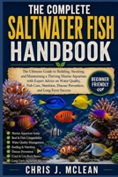 THE COMPLETE SALTWATER FISH HANDBOOK: The Ultimate Guide to Building, Stocking, and Maintaining a Thriving Marine Aquarium with Expert Advice on Water ... Disease Prevention, and Long-Term Success B0H82YRKGM Book Cover