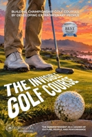 THE INVISIBLE GOLF COURSE: The Superintendent as a Leader of Culture, People, and Performance B0HJSRBWT8 Book Cover