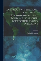 Die Sprachwissenschaft Nach Ihrem Zusammenhange mit Logik, Menschlicher Geistesbildung und Philosoph 1022114808 Book Cover