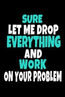 Sure, Let Me Drop Everything And Work On Your Problem: Dot Grid Page Notebook: Perfect For Coworker Or Office Environment 1673455638 Book Cover