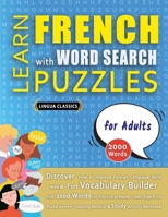 LEARN FRENCH WITH WORD SEARCH PUZZLES FOR ADULTS - Discover How to Improve Foreign Language Skills with a Fun Vocabulary Builder. Find 2000 Words to ... - Teaching Material, Study Activity Workbook 2385112450 Book Cover