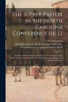 The Supply Pastor in the North Carolina Conference (Se. J.): a Study Authorized by Commission on Town and Country Work, North Carolina Conference, Southeastern Jurisdiction, the Methodist Church 1013312295 Book Cover