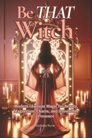 Be THAT Witch: Modern Glamour Spells for Beauty, Confidence, Self-Love, and Timeless Radiance B0GQPRTZBC Book Cover
