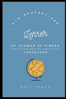 Ein Grossartiger Lehrer Ist Schwer Zu Finden, Hart Zu Verlassen Und Unm�glich Zu Vergessen Notizbuch: A5 Notizbuch liniert als Geschenk f�r Lehrer - Abschiedsgeschenk f�r Erzieher und Erzieherinnen -  108046672X Book Cover