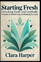 Starting Fresh: Unlocking Goals and Gratitude B0DRZMBBFD Book Cover