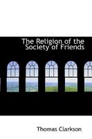 The Religion of the Society of Friends 1104399520 Book Cover