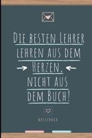 Die Besten Lehrer Lehren Aus Dem Herzen, Nicht Aus Dem Buch! Notizbuch: A5 Notizbuch liniert als Geschenk f�r Lehrer - Abschiedsgeschenk f�r Erzieher und Erzieherinnen - Planer - Terminplaner - Kinder 1080323236 Book Cover