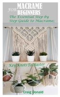 MACRAME FOR BEGINNERS: The Essential Step by Step Guide to Macrame; Key Knots to master B08CP9272L Book Cover