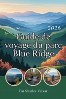 GUIDE DE VOYAGE DU PARC BLUE RIDGE 2026: Évadez-vous à la montagne : des expériences inoubliables vous attendent (French Edition) B0FPQZMLW8 Book Cover