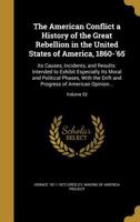 The American Conflict a History of the Great Rebellion in the United States of America, 1860-'65: Its Causes, Incidents, and Results: Intended to Exhibit Especially Its Moral and Political Phases, Wit 1360209182 Book Cover