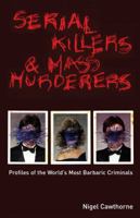 Serial Killers and Mass Murderers: Profiles of the World's Most Barbaric Criminals 1569755787 Book Cover