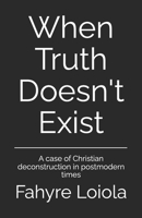 When Truth Doesn't Exist: A case of Christian deconstruction in postmodern times B0DVR86Q14 Book Cover