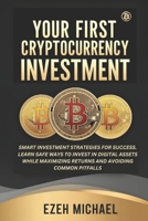 Your First Cryptocurrency Investment: Smart Investment Strategies For Success. Learn Safe Ways To Invest In Digital Assets While Maximizing Returns And Avoiding Common Pitfalls B0DRTGS1X3 Book Cover