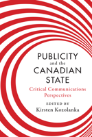 Publicity and the Canadian State: Critical Communications Perspectives 1442615907 Book Cover