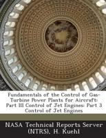 Fundamentals of the Control of Gas-Turbine Power Plants for Aircraft: Part III Control of Jet Engines: Part 3 Control of Jet Engines 1289266964 Book Cover