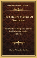 The Soldier's Manual of Sanitation and of First Help in Sickness and When Wounded 1017882703 Book Cover