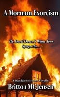 A Mormon Exorcism: The Devil Doesn't Want Your Sympathy B0CWKP4R3P Book Cover
