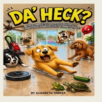 Da' Heck: The Completely Serious Guide to Things Dogs Absolutely Can't Trust B0H1LMM39D Book Cover