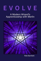 EVOLVE: A Modern Wizard's Apprenticeship with Merlin B0CP3V48FN Book Cover