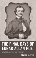 The Final Days of Edgar Allan Poe: Nevermore in Baltimore (Perspectives on Edgar Allan Poe) 1683933931 Book Cover