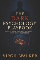 The Dark Psychology Playbook: Master Mind Control Without Ever Being Suspected - Covert Influence Tactics: Undetectable NLP Techniques & Subconscious Persuasion Methods B0F9NCGVKK Book Cover