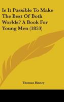 Is it Possible to Make the Best of Both Worlds?: A Book for Young Men 1437097499 Book Cover