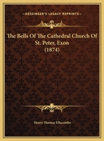 The Bells Of The Cathedral Church Of St. Peter, Exon (1874) 1104237040 Book Cover