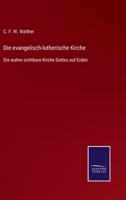 Die EvangelischLutherische Kirche die wahre sichtbare Kirche Gottes auf Erden 3743663597 Book Cover