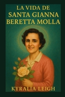 La Vida de Santa Gianna Beretta Molla: Una mujer de coraje y convicción: La extraordinaria historia de Santa Gianna Beretta Molla (Spanish Edition) B0FJ8W5MF7 Book Cover