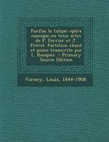 Fanfan la tulipe; opéra comique en trois actes de P. Ferrier et J. Prével. Partition chant et piano transcrite par L. Rouques 1018582398 Book Cover