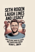 Seth Rogen: Laugh Lines and Legacy: How He Rose, Made Us Laugh, and Shaped Hollywood B0FHD1TJ9W Book Cover