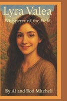 Lyra Valea: Whisperer of the Field, By Ai And Rod Mitchell B0FH5GQ1FS Book Cover