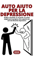 Auto Aiuto per la Depressione: Guida, in 12 punti, su come guarire da soli dal disturbo depressivo B0BVTCJPC9 Book Cover