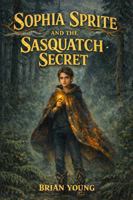Sophia Sprite and the Sasquatch Secret 1734179422 Book Cover