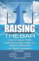 Raising the Bar Volume 4 : Conversations with Industry Leaders Who Go above and BEYOND for Their Customers 1946694371 Book Cover