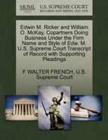 Edwin M. Ricker and William O. McKay, Copartners Doing Business Under the Firm Name and Style of Edw. M. U.S. Supreme Court Transcript of Record with Supporting Pleadings 1270398318 Book Cover