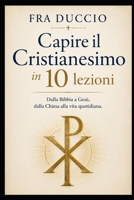 Capire il Cristianesimo in 10 lezioni.: Dalla Bibbia a Gesù, dalla Chiesa alla vita quotidiana. B0H6TS4JYB Book Cover