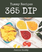 365 Yummy Dip Recipes: A Yummy Dip Cookbook to Fall In Love With B08PJWKSDB Book Cover