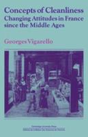 Concepts of Cleanliness: Changing Attitudes in France Since the Middle Ages 0521342481 Book Cover