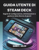 Guida Utente di Steam Deck: Segreti di configurazione, ottimizzazione e gestione della libreria di giochi B0FWD9FWRK Book Cover