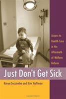 Just Don't Get Sick: Access to Health Care in the Aftermath of Welfare Reform (Critical Issues in Health and Medicine) 0813540917 Book Cover