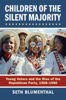Children of the Silent Majority: Young Voters and the Rise of the Republican Party, 1968-1980 0700629165 Book Cover