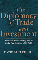 The Diplomacy of Trade and Investment: American Economic Expansion in the Hemisphere, 1865-1900 0826211275 Book Cover