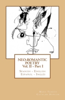 Neo-romantic Poetry Vol II - Part I: Spanish - English / Espa�ol - Ingl�s 1508804532 Book Cover