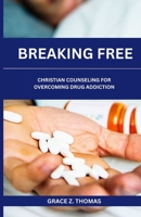 BREAKING FREE: CHRISTIAN COUNSELING FOR OVERCOMING DRUG ADDICTION B0C523YB4F Book Cover