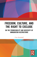 Freedom, Culture, and the Right to Exclude: On the Permissibility and Necessity of Immigration Restrictions 1032235535 Book Cover