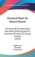 Practical Hints To Honest Hearts: On Some Of The Many Ways And Means Of Doing Good, In A Number Of Letters To Sundry Females 1437061907 Book Cover